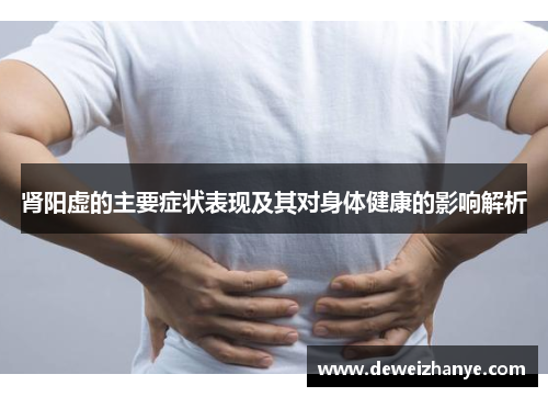 肾阳虚的主要症状表现及其对身体健康的影响解析 肾阳虚的主要症状表现及其对身体健康的影响解析